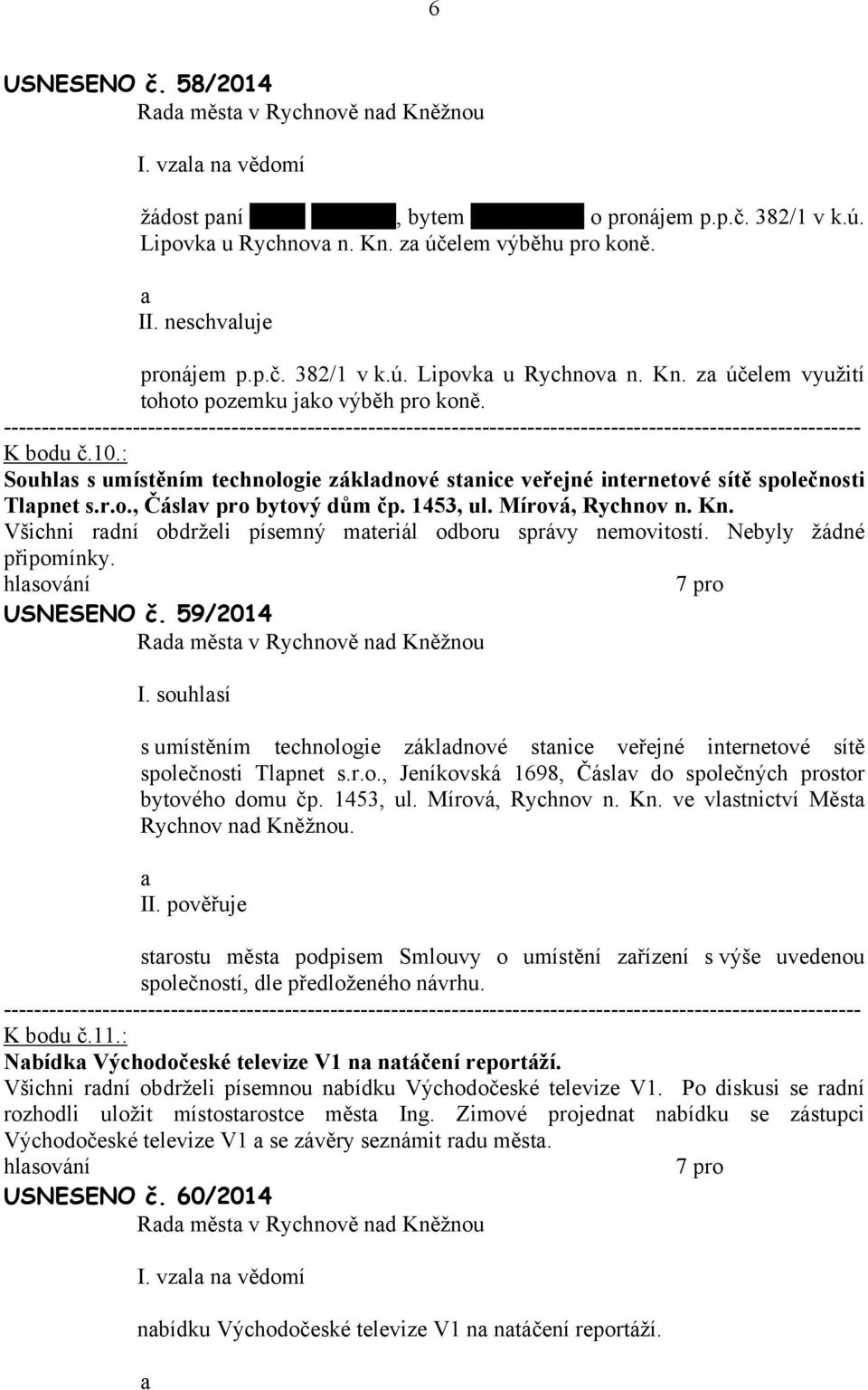 Všichni rdní obdrželi písemný mteriál odboru správy nemovitostí. Nebyly žádné USNESENO č. 59/2014 I. souhlsí s umístěním technologie zákldnové stnice veřejné internetové sítě společnosti Tlpnet s.r.o., Jeníkovská 1698, Čáslv do společných prostor bytového domu čp.