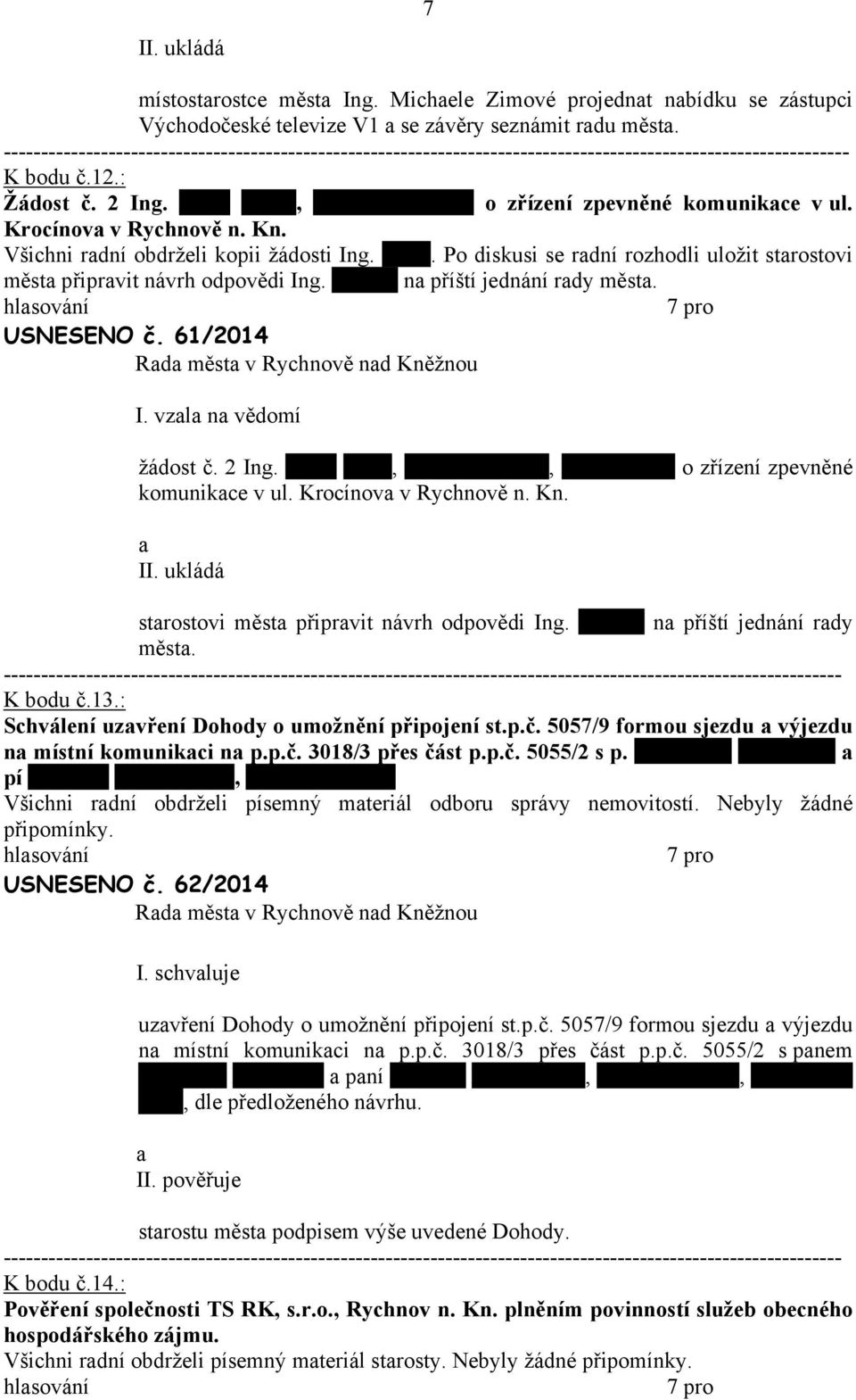 Indrovi n příští jednání rdy měst. USNESENO č. 61/2014 I. vzl n vědomí žádost č. 2 Ing. Aleše Indry, Rychnov n. Kn., Pod Strání 8 o zřízení zpevněné komunikce v ul. Krocínov v Rychnově n. Kn. II.