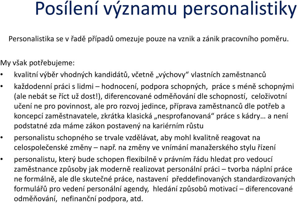 ), diferencované odměňování dle schopností, celoživotní učení ne pro povinnost, ale pro rozvoj jedince, příprava zaměstnanců dle potřeb a koncepcí zaměstnavatele, zkrátka klasická nesprofanovaná