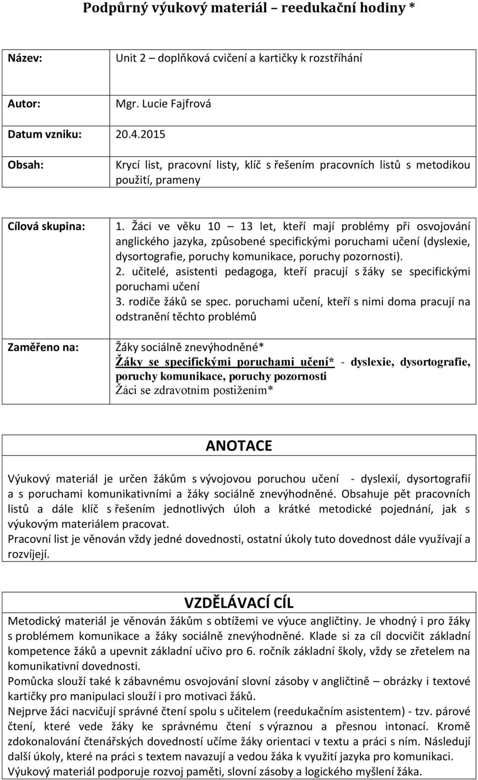 Žáci ve věku 10 13 let, kteří mají problémy při osvojování anglického jazyka, způsobené specifickými poruchami učení (dyslexie, dysortografie, poruchy komunikace, poruchy pozornosti). 2.