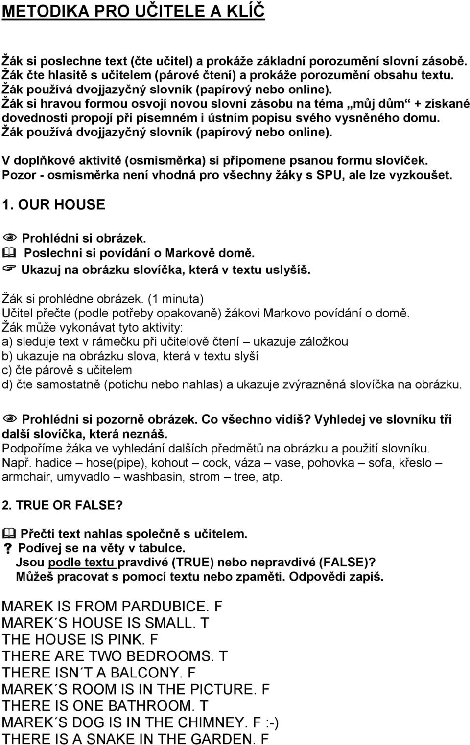 Žák používá dvojjazyčný slovník (papírový nebo online). V doplňkové aktivitě (osmisměrka) si připomene psanou formu slovíček. Pozor - osmisměrka není vhodná pro všechny žáky s SPU, ale lze vyzkoušet.