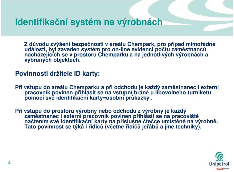 Povinnosti držitele ID karty: Při vstupu do areálu Chemparku a při odchodu je každý zaměstnanec i externí pracovník povinen přihlásit se na vstupní bráně u libovolného turniketu pomocí své