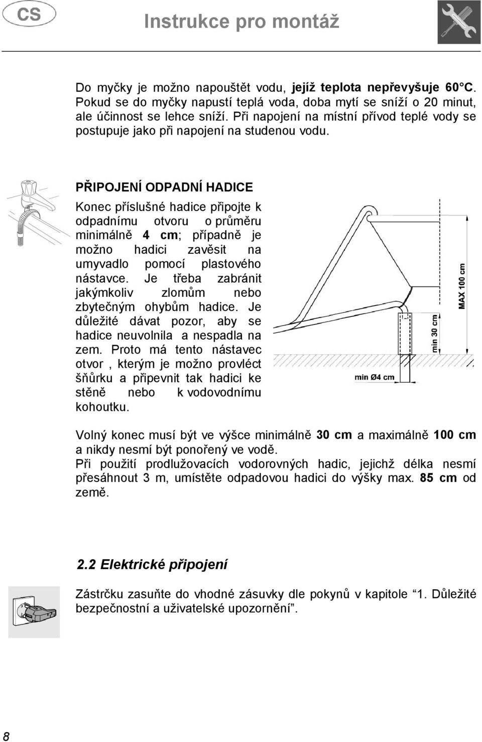 PŘIPOJENÍ ODPADNÍ HADICE Konec příslušné hadice připojte k odpadnímu otvoru o průměru minimálně 4 cm; případně je možno hadici zavěsit na umyvadlo pomocí plastového nástavce.