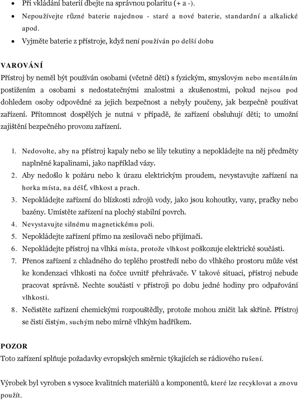 znalostmi a zkušenostmi, pokud nejsou pod dohledem osoby odpovědné za jejich bezpečnost a nebyly poučeny, jak bezpečně používat zařízení.