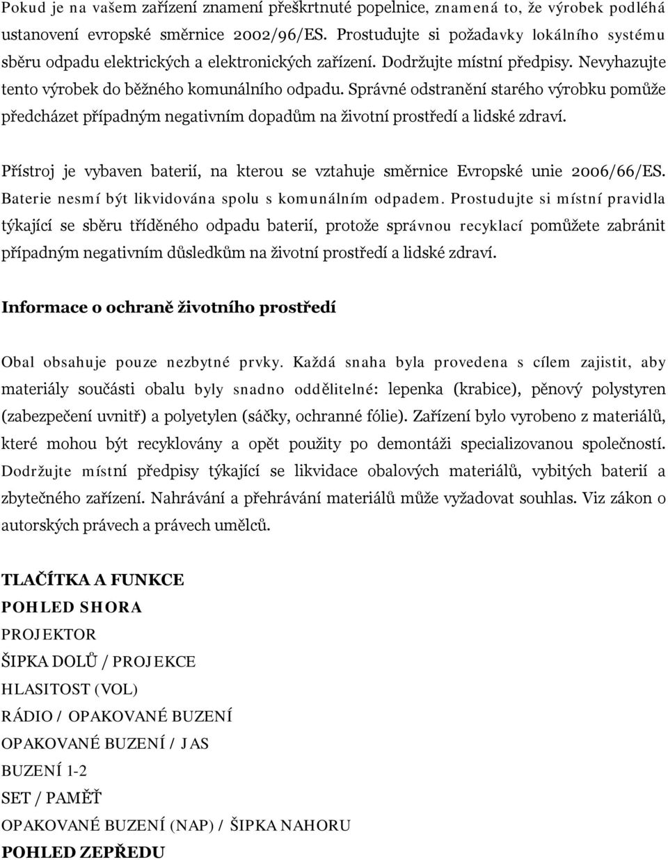 Správné odstranění starého výrobku pomůže předcházet případným negativním dopadům na životní prostředí a lidské zdraví.