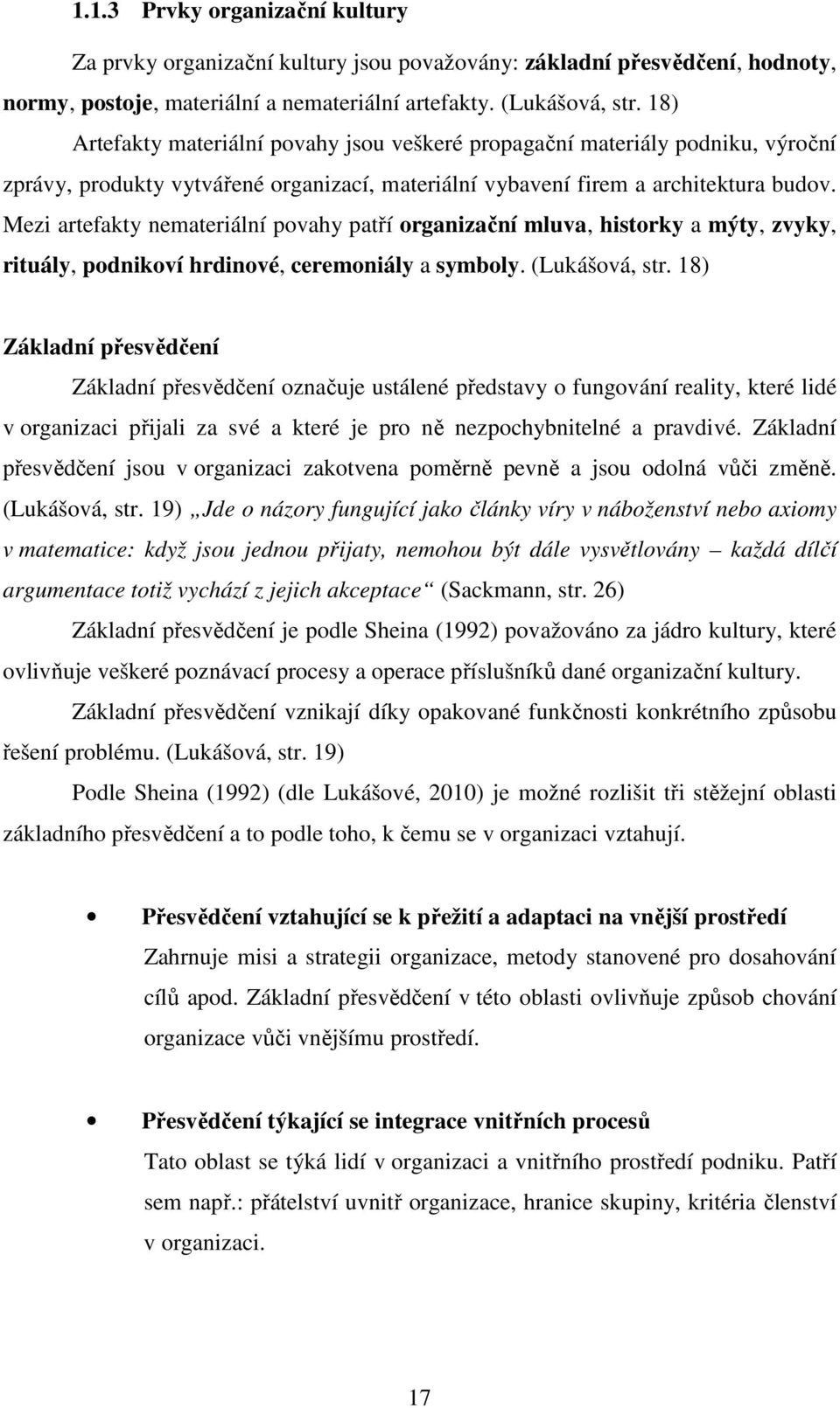 Mezi artefakty nemateriální povahy patří organizační mluva, historky a mýty, zvyky, rituály, podnikoví hrdinové, ceremoniály a symboly. (Lukášová, str.