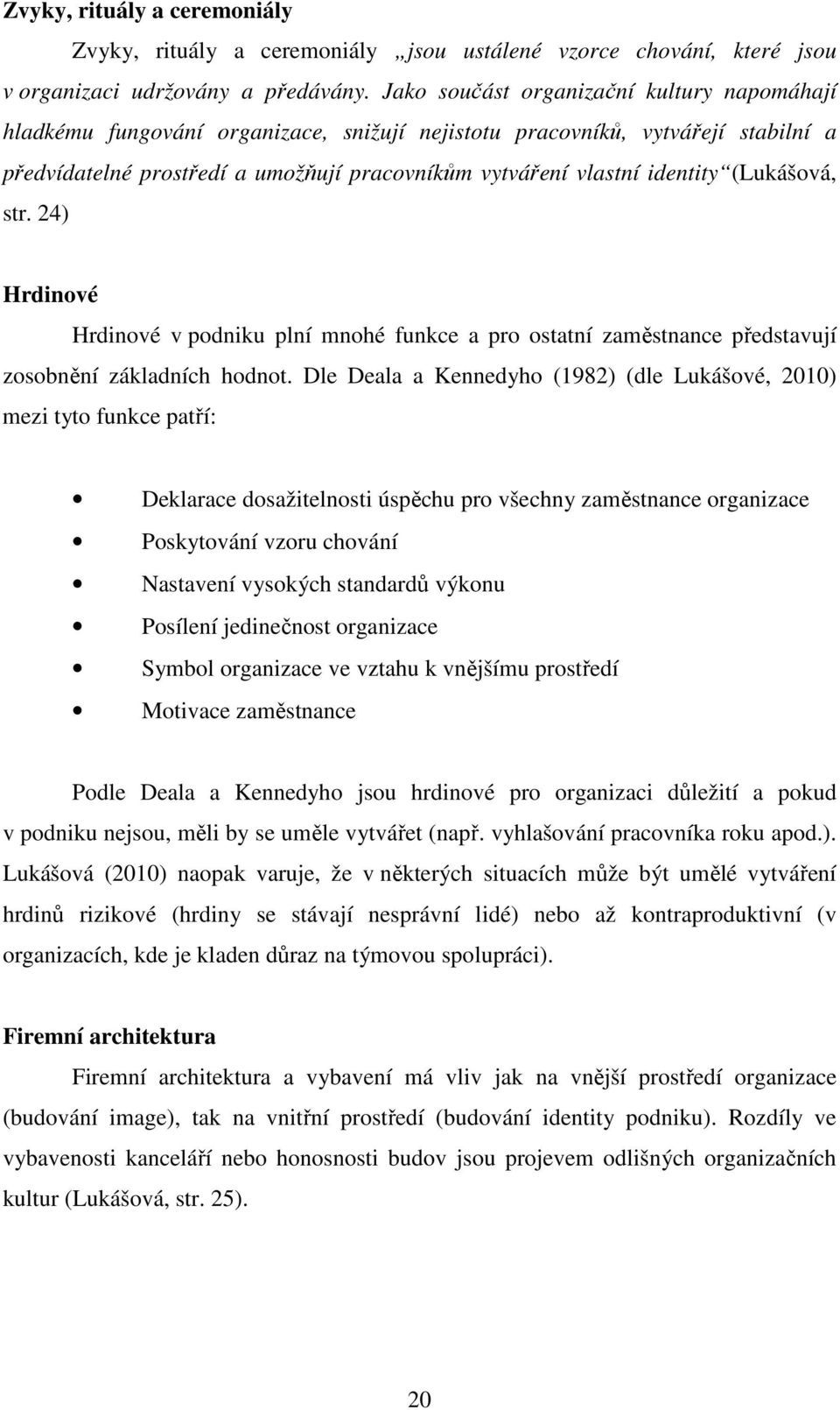 (Lukášová, str. 24) Hrdinové Hrdinové v podniku plní mnohé funkce a pro ostatní zaměstnance představují zosobnění základních hodnot.