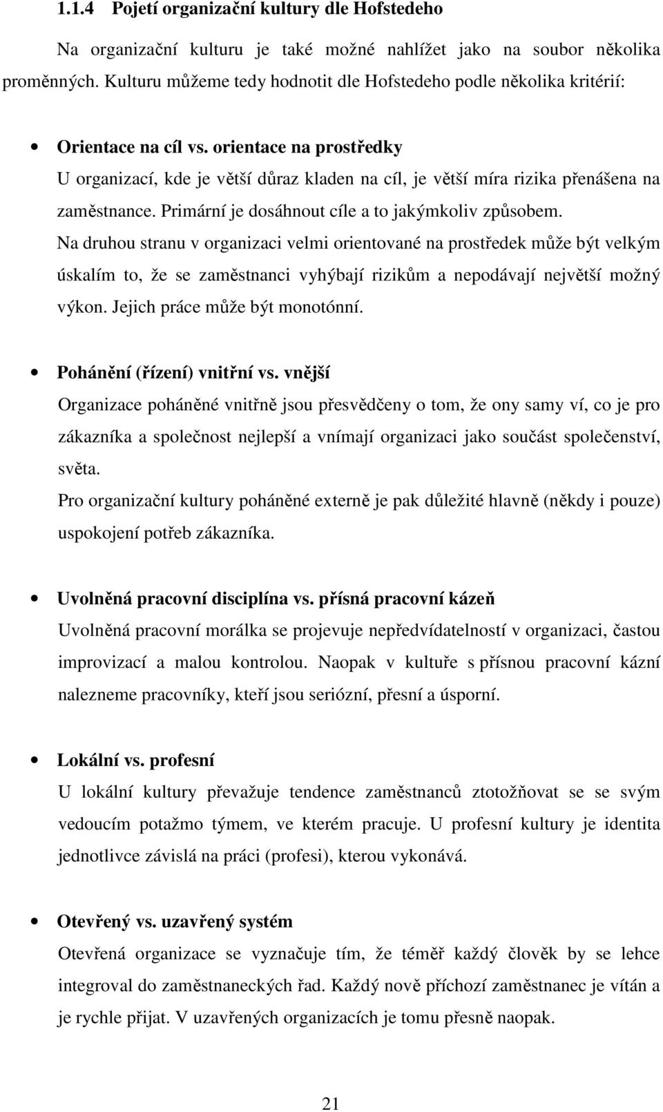 orientace na prostředky U organizací, kde je větší důraz kladen na cíl, je větší míra rizika přenášena na zaměstnance. Primární je dosáhnout cíle a to jakýmkoliv způsobem.