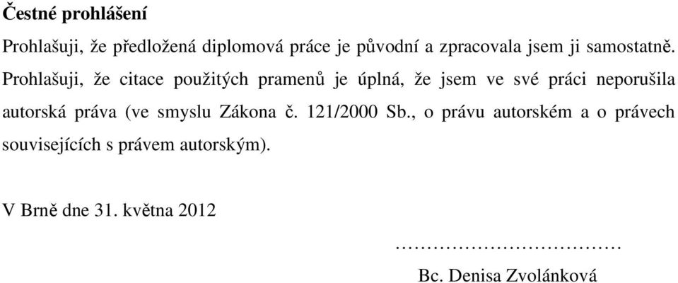 Prohlašuji, že citace použitých pramenů je úplná, že jsem ve své práci neporušila