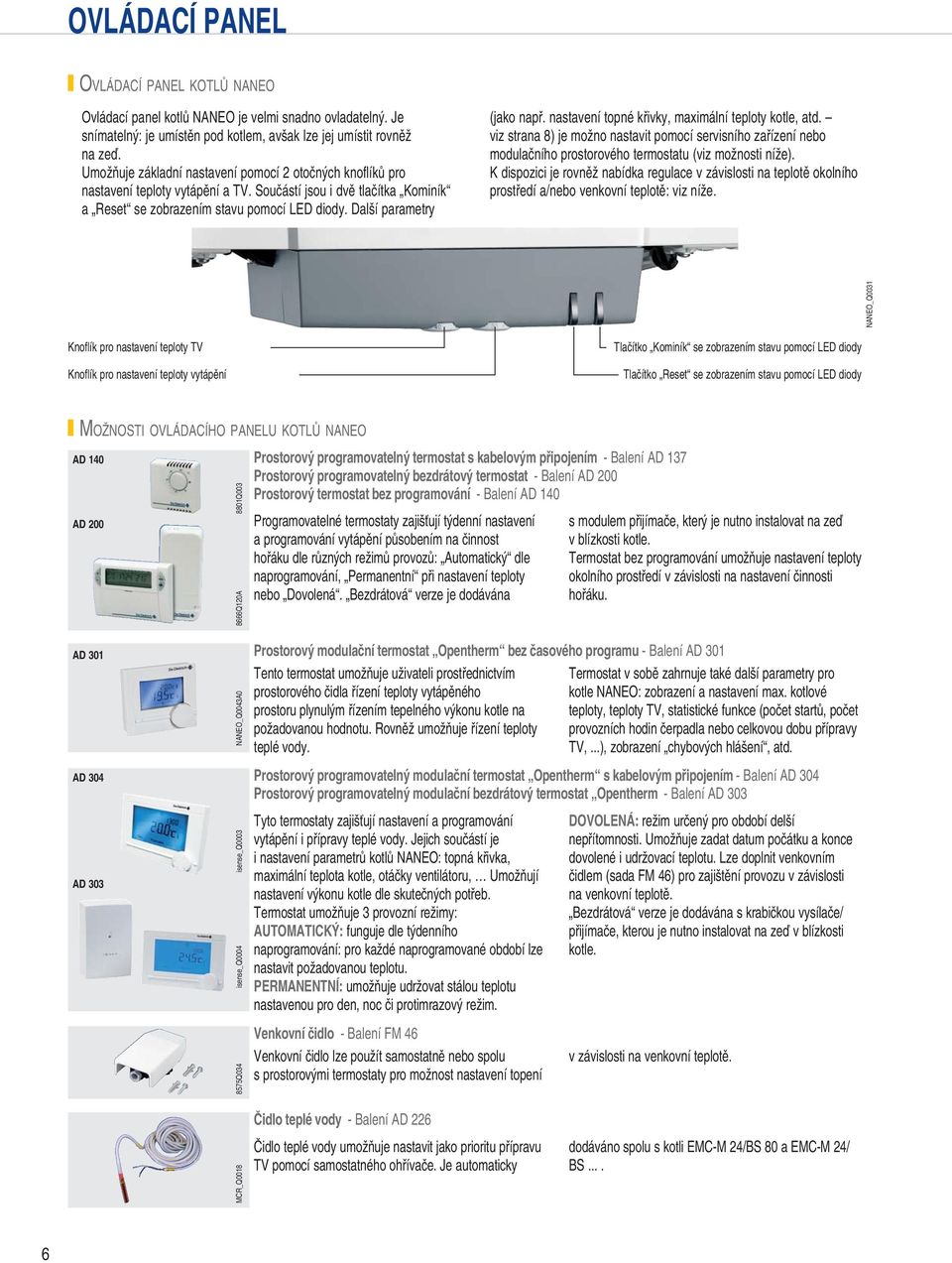 nastavení topné křivky, maximální teploty kotle, atd. viz strana 8) je možno nastavit pomocí servisního zařízení nebo modulačního prostorového termostatu (viz možnosti níže).