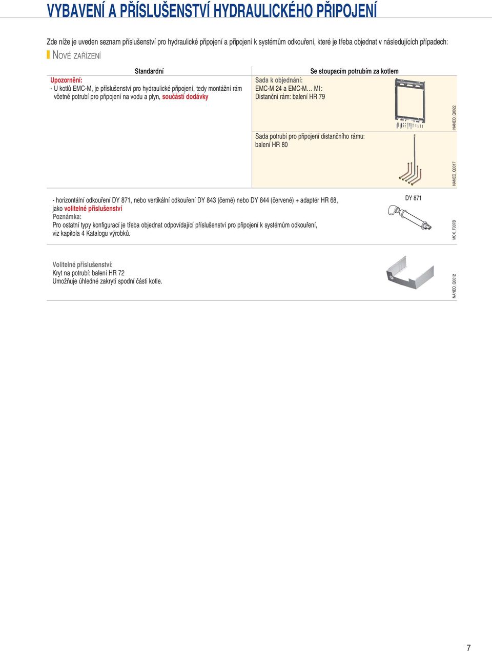 za kotlem Sada k objednání: EMC-M a EMC-M MI : Distanční rám: balení HR 79 Sada potrubí pro připojení distančního rámu: balení HR 8 - horizontální odkouření DY 871, nebo vertikální odkouření DY 83