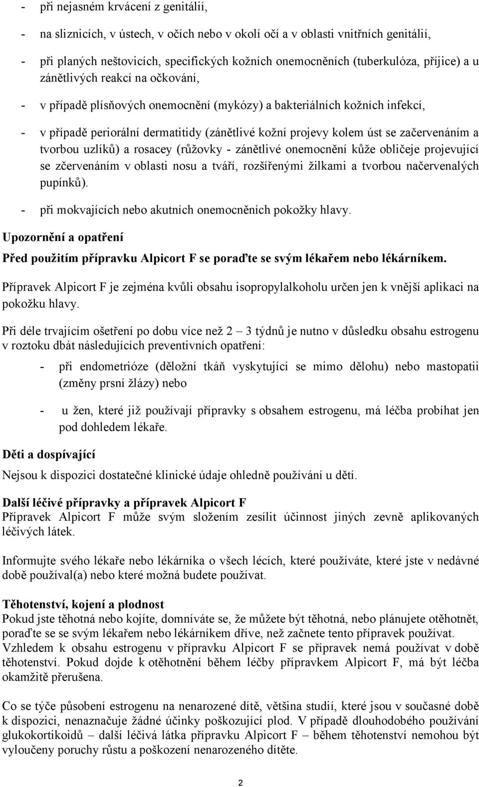 začervenáním a tvorbou uzlíků) a rosacey (růžovky - zánětlivé onemocnění kůže obličeje projevující se zčervenáním v oblasti nosu a tváří, rozšířenými žilkami a tvorbou načervenalých pupínků).