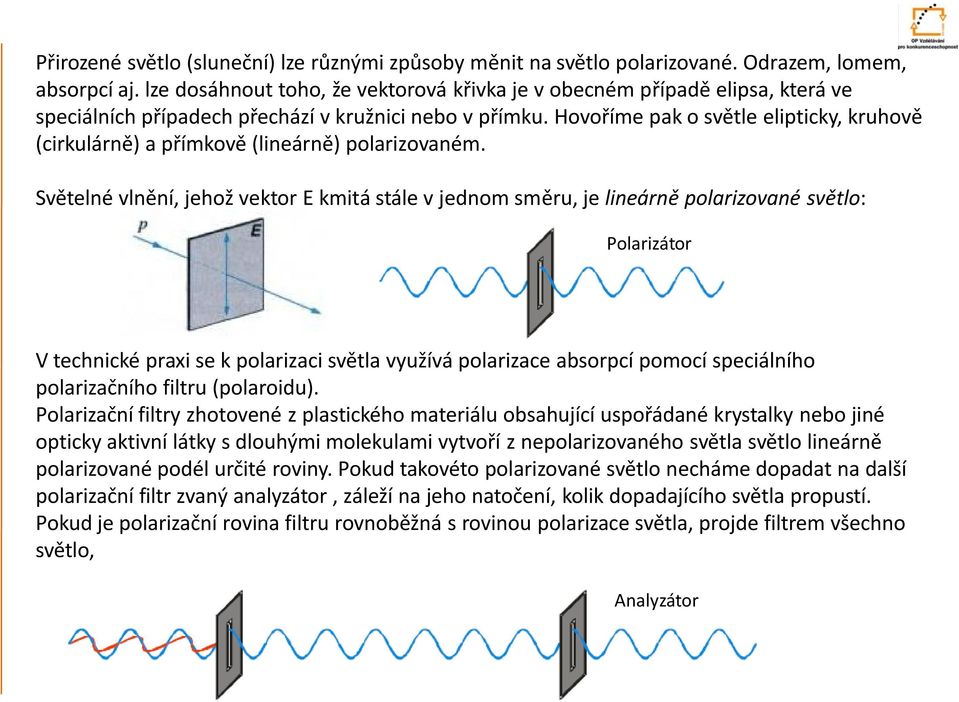 Hovoříme pak o světle elipticky, kruhově (cirkulárně) a přímkově (lineárně) polarizovaném.