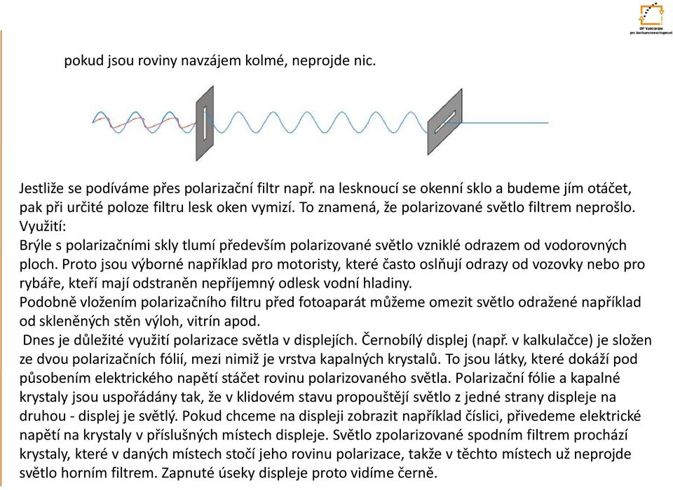 Proto jsou výborné například pro motoristy, které často oslňují odrazy od vozovky nebo pro rybáře, kteří mají odstraněn nepříjemný odlesk vodní hladiny.