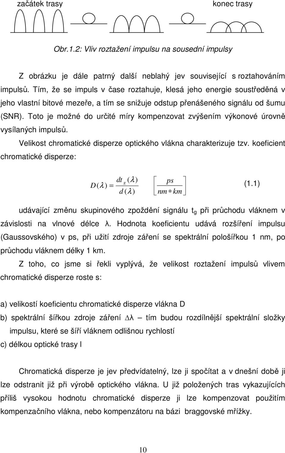 Toto je možné do určité míry kompenzovat zvýšením výkonové úrovně vysílaných impulsů. Velikost chromatické disperze optického vlákna charakterizuje tzv.