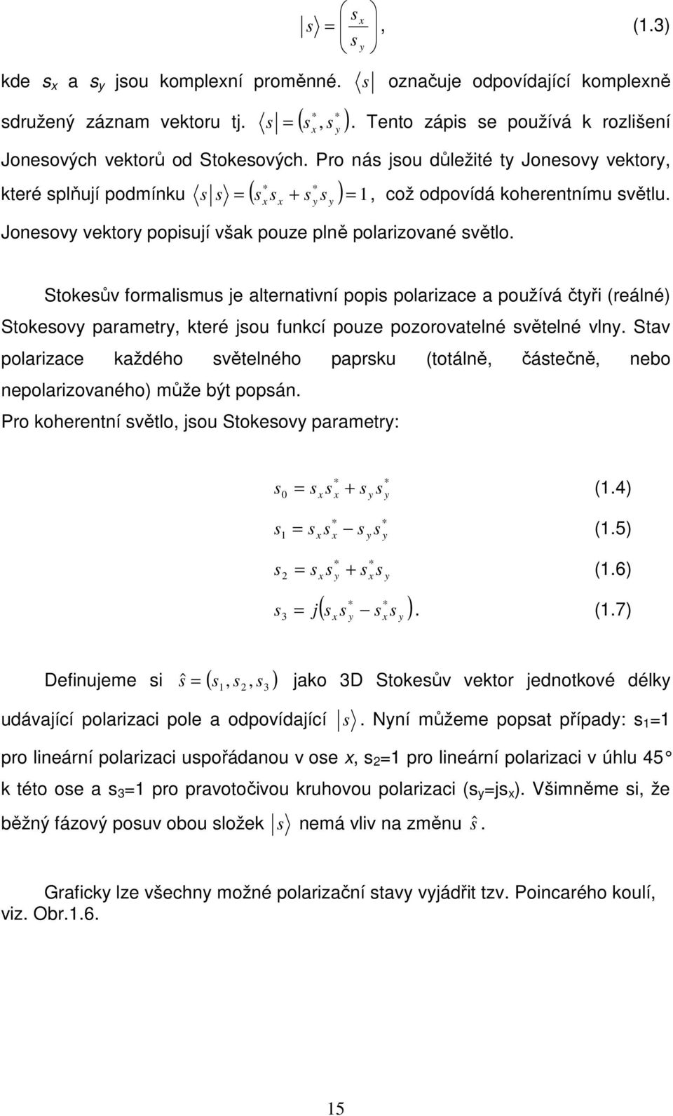 Pro nás jsou důležité ty Jonesovy vektory, * * které splňují podmínku s s ( s s + s s ) = 1 = x x y y Jonesovy vektory popisují však pouze plně polarizované světlo., což odpovídá koherentnímu světlu.