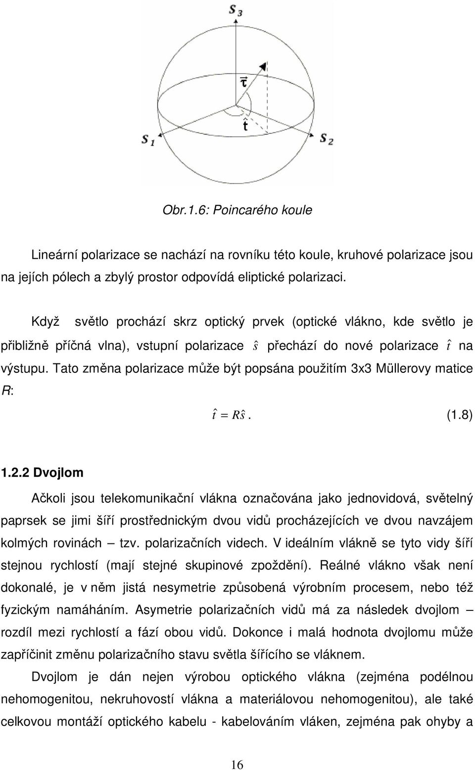 Tato změna polarizace může být popsána použitím 3x3 Müllerovy matice R: tˆ = Rsˆ. (1.8) 1.2.