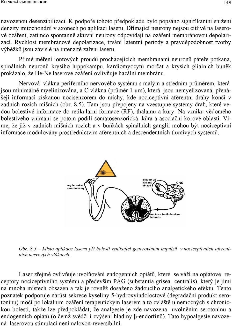 Rychlost membránové depolarizace, trvání latentní periody a pravděpodobnost tvorby výběžků jsou závislé na intenzitě záření laseru.