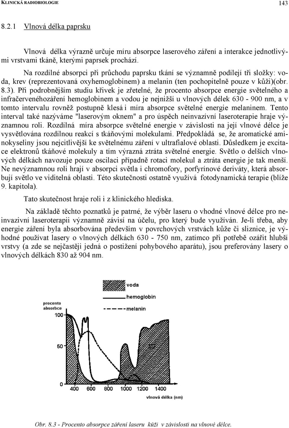 Při podrobnějším studiu křivek je zřetelné, že procento absorpce energie světelného a infračervenéhozáření hemoglobinem a vodou je nejnižší u vlnových délek 630-900 nm, a v tomto intervalu rovněž