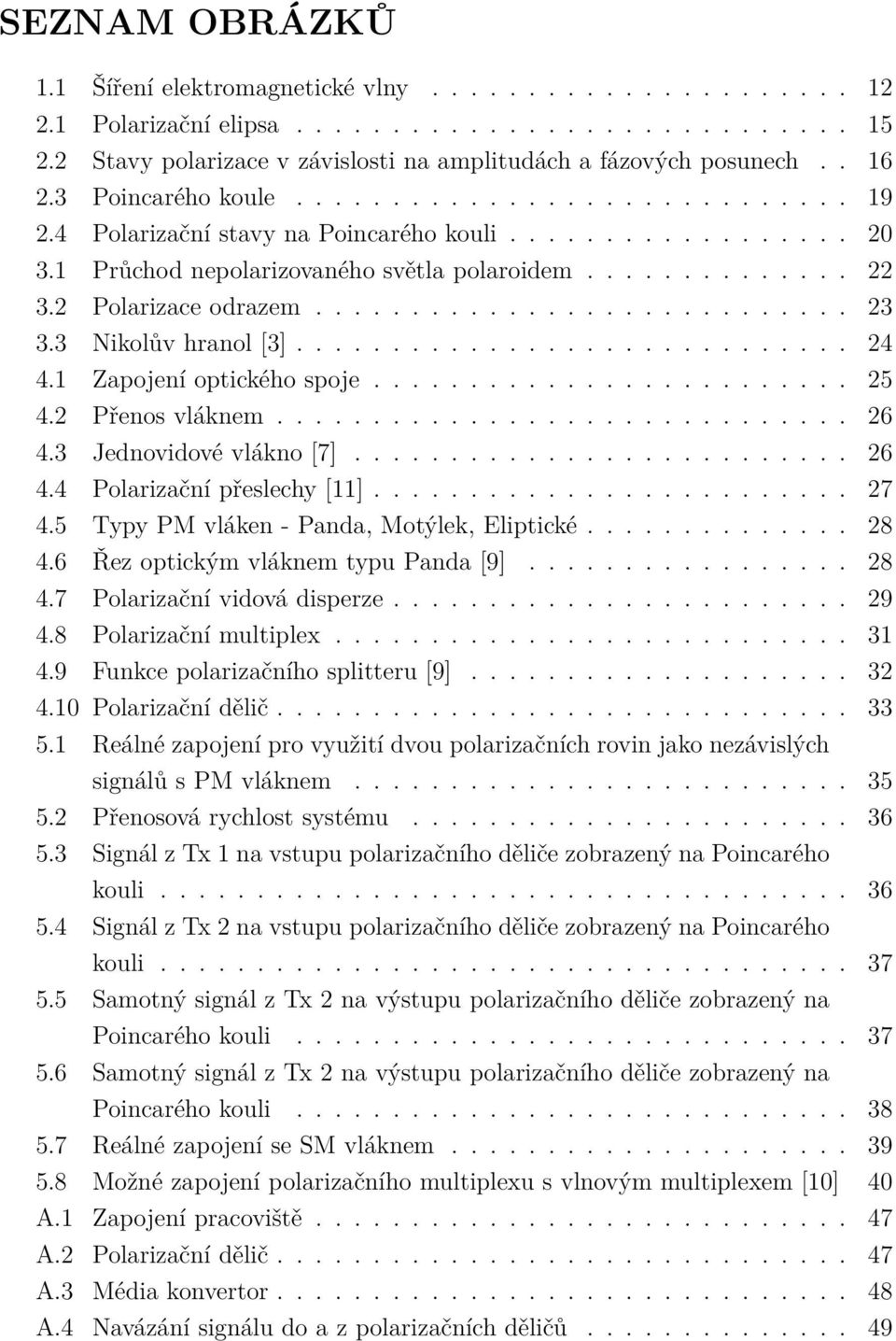 2 Polarizace odrazem............................ 23 3.3 Nikolův hranol [3]............................. 24 4.1 Zapojení optického spoje......................... 25 4.2 Přenos vláknem.............................. 26 4.