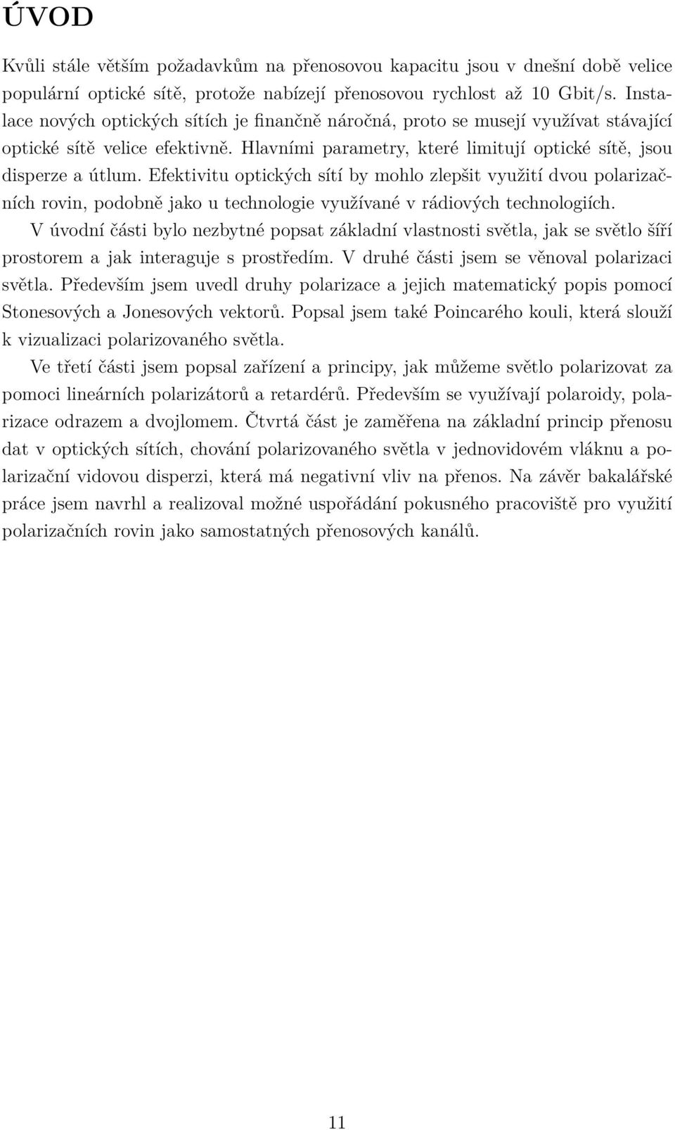 Efektivitu optických sítí by mohlo zlepšit využití dvou polarizačních rovin, podobně jako u technologie využívané v rádiových technologiích.