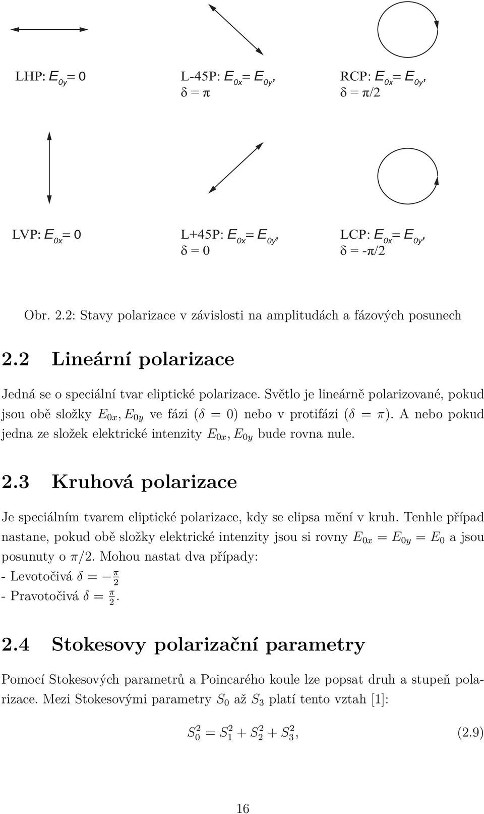 Světlo je lineárně polarizované, pokud jsou obě složky E 0x, E 0y ve fázi (δ = 0) nebo v protifázi (δ = π). A nebo pokud jedna ze složek elektrické intenzity E 0x, E 0y bude rovna nule. 2.