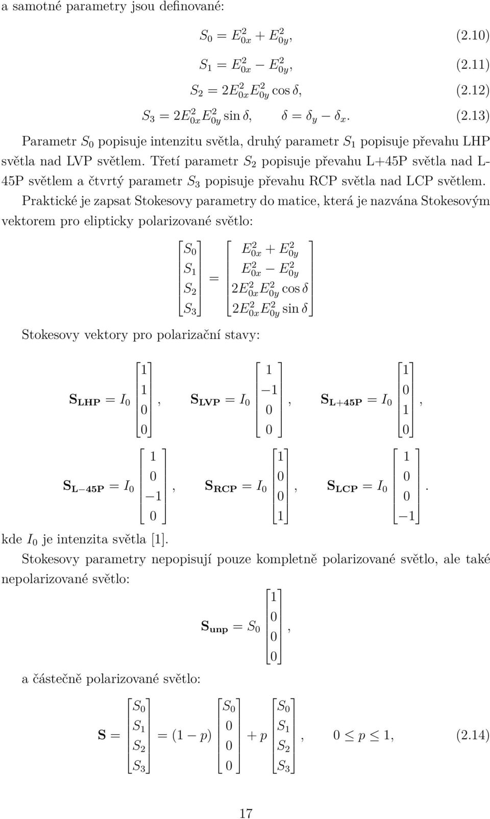 Praktické je zapsat Stokesovy parametry do matice, která je nazvána Stokesovým vektorem pro elipticky polarizované světlo: S 0 S 1 S 2 S 3 = E 2 0x + E 2 0y E 2 0x E 2 0y 2E 2 0xE 2 0y cos δ 2E 2 0xE