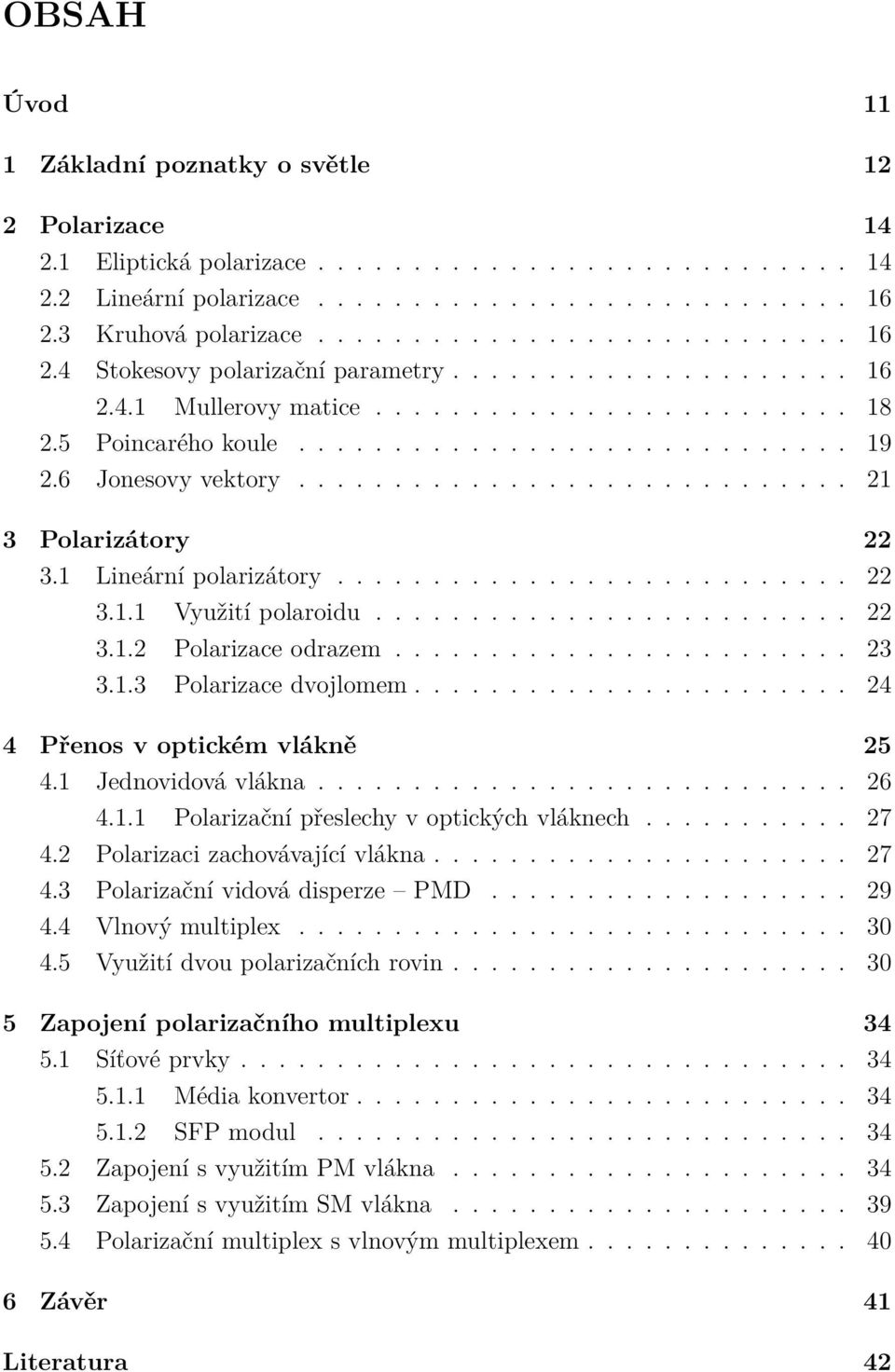 6 Jonesovy vektory............................. 21 3 Polarizátory 22 3.1 Lineární polarizátory........................... 22 3.1.1 Využití polaroidu......................... 22 3.1.2 Polarizace odrazem.