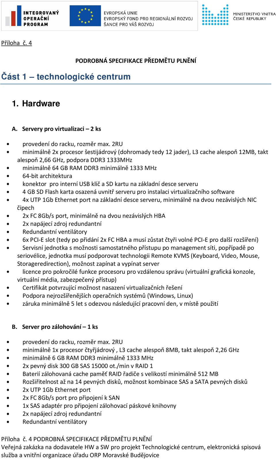 konektor pro interní USB klíč a SD kartu na základní desce serveru 4 GB SD Flash karta osazená uvnitř serveru pro instalaci virtualizačního software 4x UTP 1Gb Ethernet port na základní desce