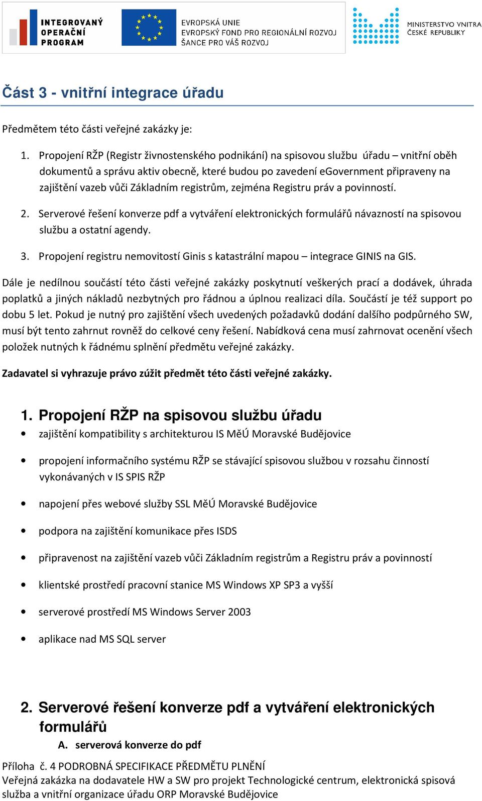 Základním registrům, zejména Registru práv a povinností. 2. Serverové řešení konverze pdf a vytváření elektronických formulářů návazností na spisovou službu a ostatní agendy. 3.