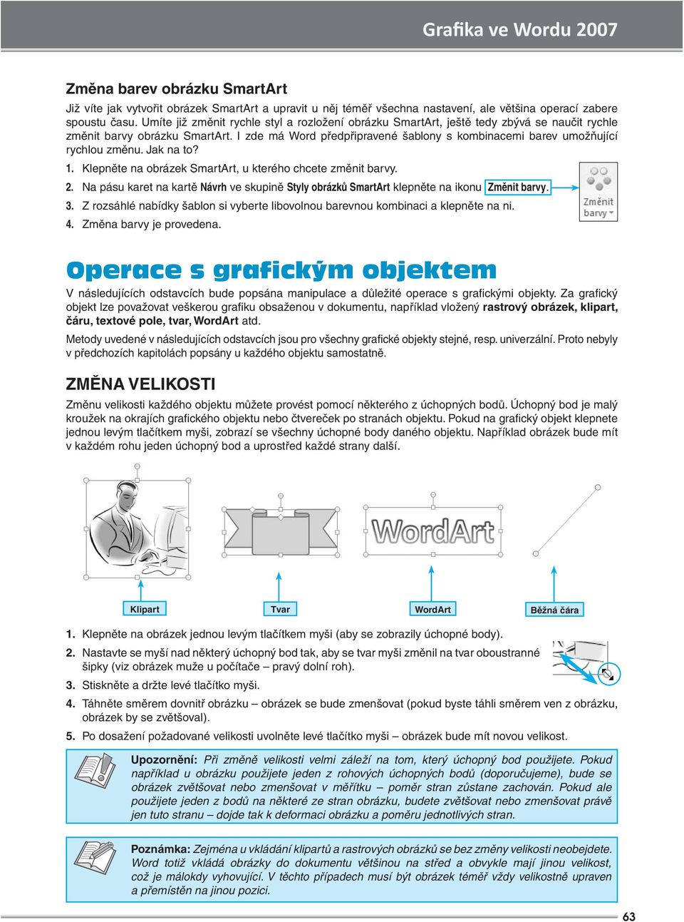 I zde má Word předpřipravené šablony s kombinacemi barev umožňující rychlou změnu. Jak na to? 1. Klepněte na obrázek SmartArt, u kterého chcete změnit barvy. 2.