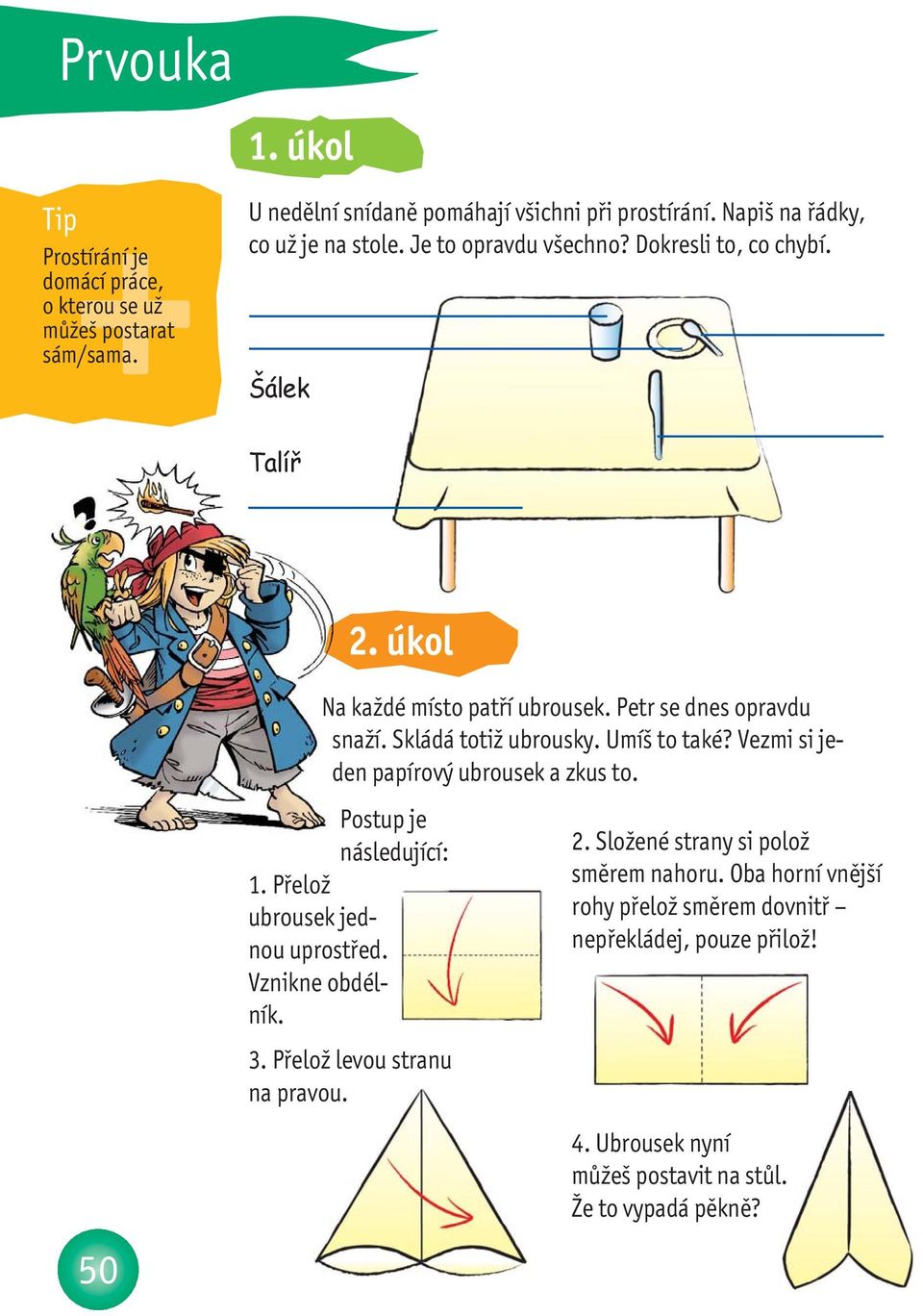 Skládá totiž ubrousky. Umíš to také? Vezmi si jeden papírový ubrousek a zkus to. Postup je následující: 1. Přelož ubrousek jednou uprostřed. Vznikne obdélník. 3.