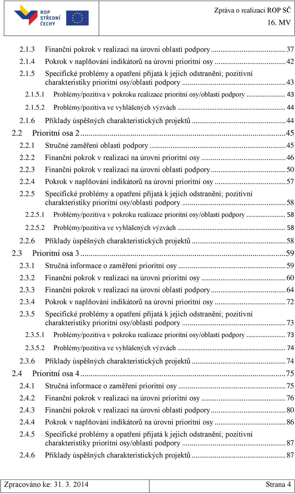 .. 44 2.2 Prioritní osa 2... 45 2.2.1 Stručné zaměření oblasti podpory... 45 2.2.2 Finanční pokrok v realizaci na úrovni prioritní osy... 46 2.2.3 Finanční pokrok v realizaci na úrovni oblastí podpory.