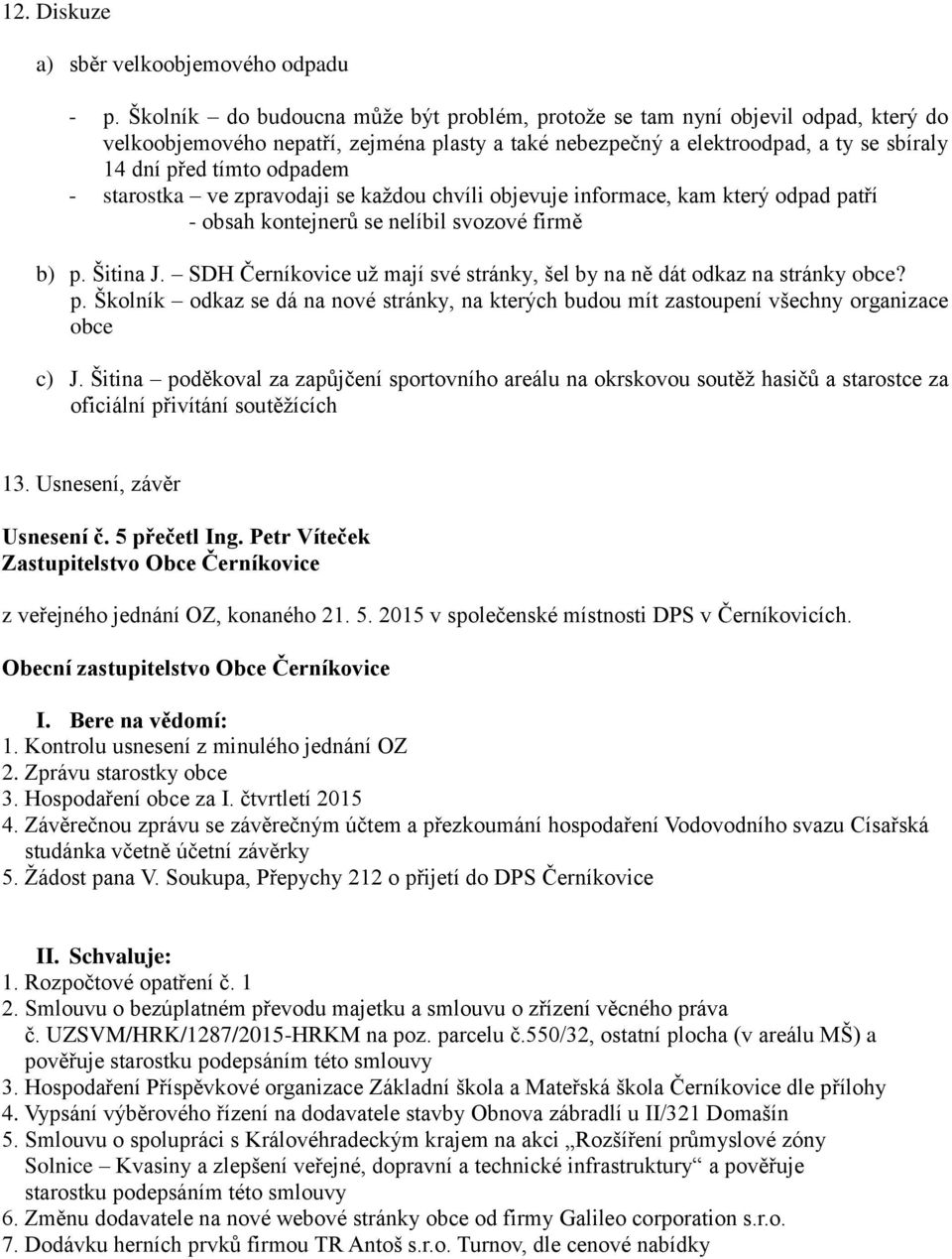 starostka ve zpravodaji se každou chvíli objevuje informace, kam který odpad patří - obsah kontejnerů se nelíbil svozové firmě b) p. Šitina J.