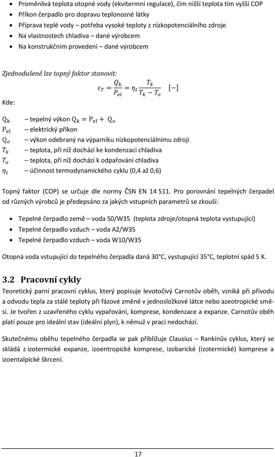 nízkopotenciálnímu zdroji teplota, při níž dochází ke kondenzaci chladiva teplota, při níž dochází k odpařování chladiva účinnost termodynamického cyklu (0,4 až 0,6) Topný faktor (COP) se určuje dle