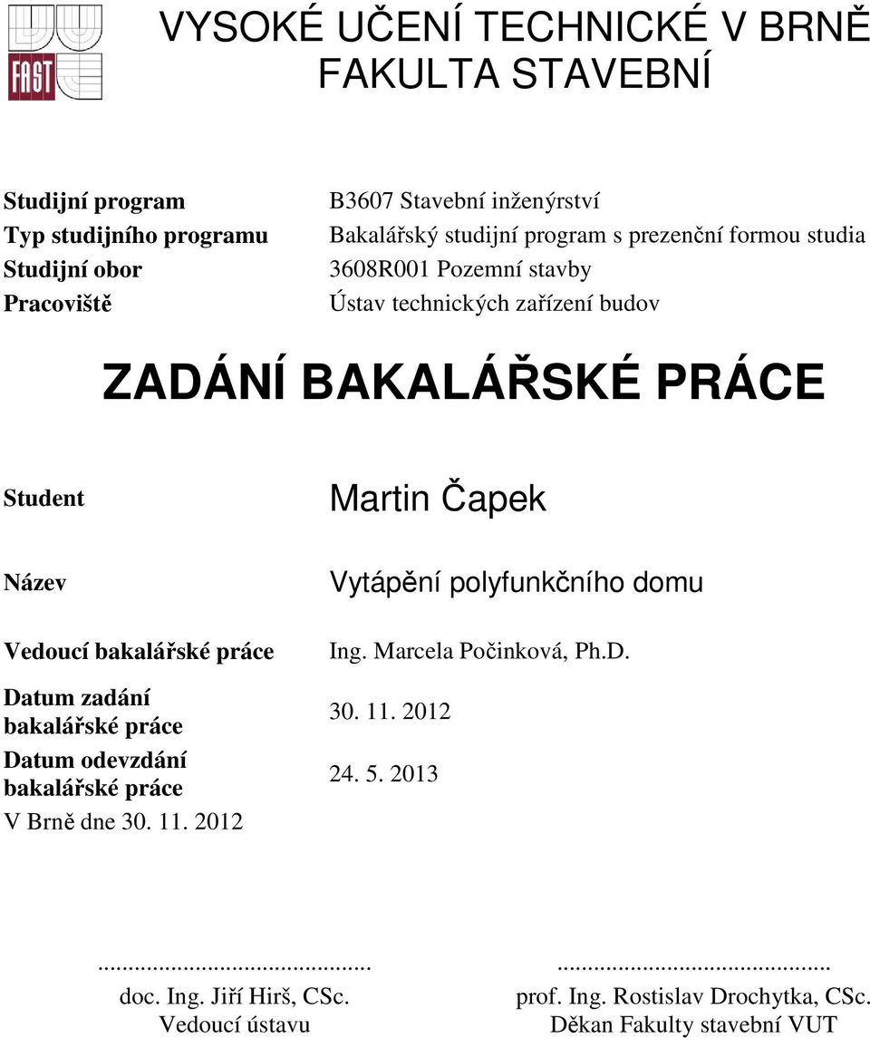 Vedoucí bakalářské práce Datum zadání bakalářské práce Datum odevzdání bakalářské práce V Brně dne 30. 11. 2012 Vytápění polyfunkčního domu Ing.