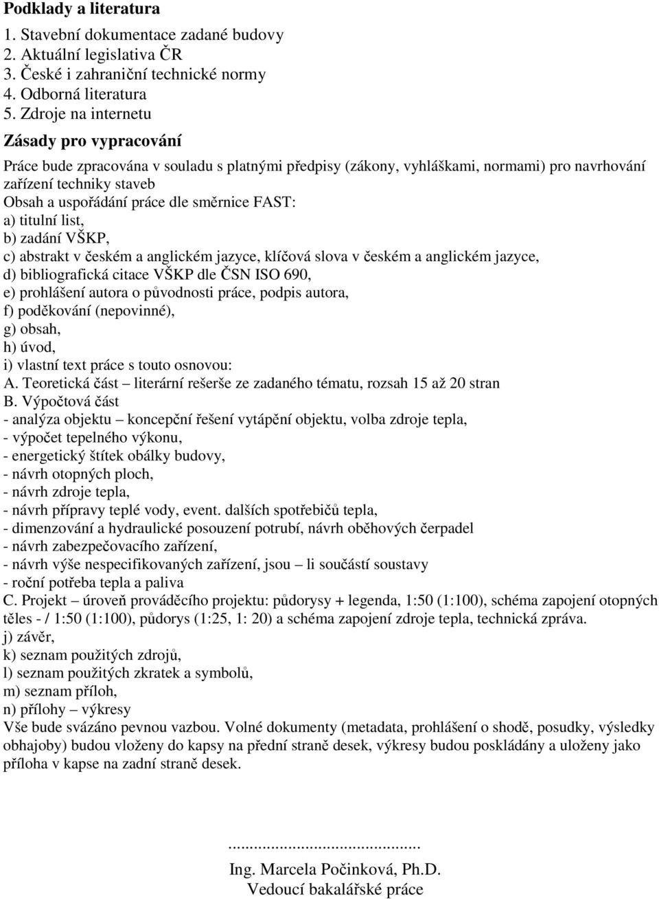 směrnice FAST: a) titulní list, b) zadání VŠKP, c) abstrakt v českém a anglickém jazyce, klíčová slova v českém a anglickém jazyce, d) bibliografická citace VŠKP dle ČSN ISO 690, e) prohlášení autora