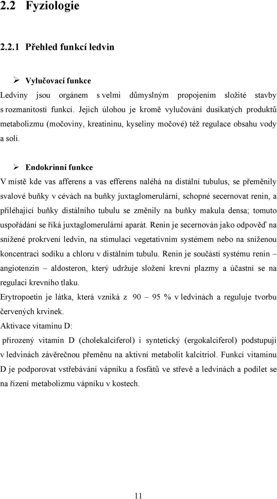 Endokrinní funkce V místě kde vas afferens a vas efferens naléhá na distální tubulus, se přeměnily svalové buňky v cévách na buňky juxtaglomerulární, schopné secernovat renin, a přiléhající buňky