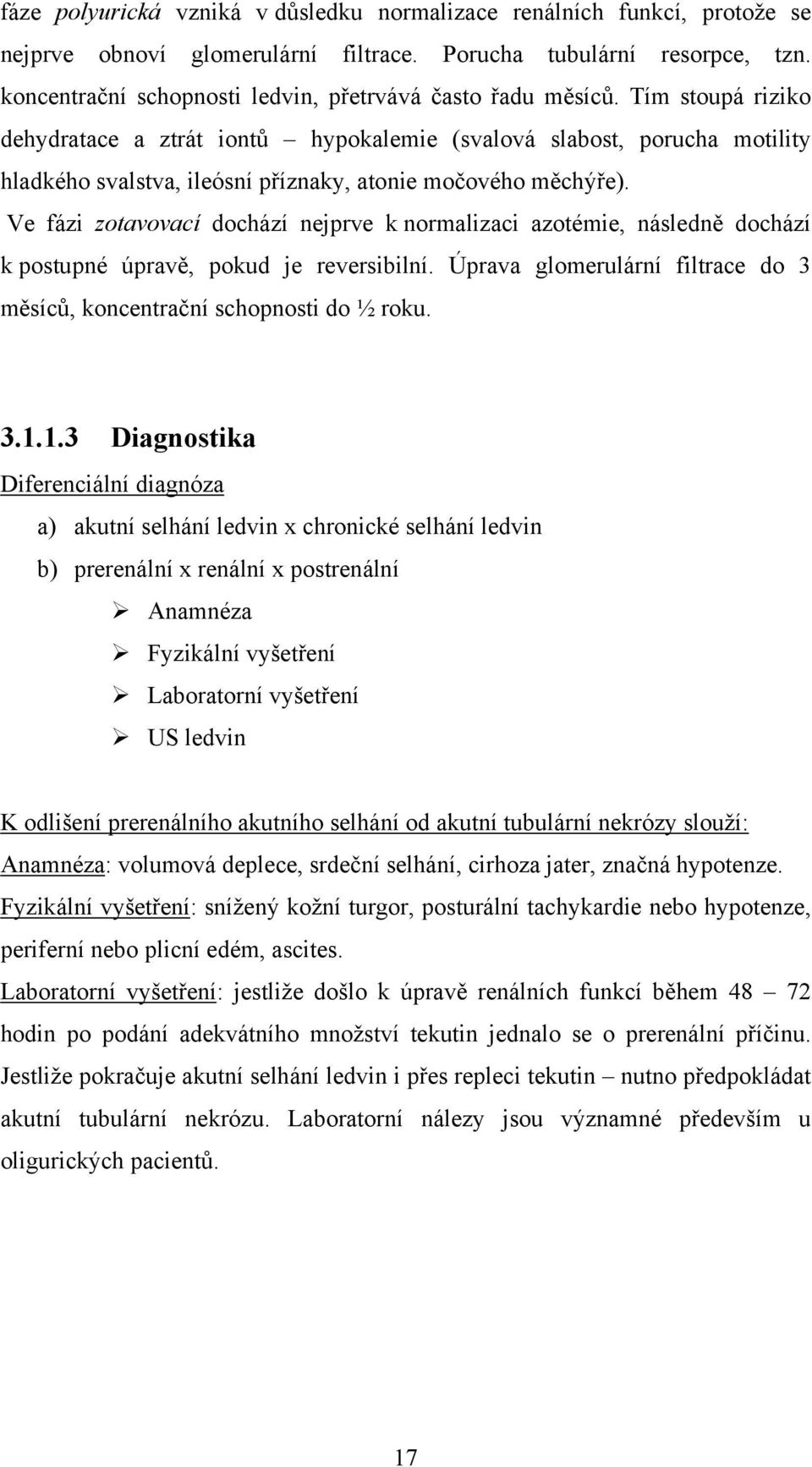 Tím stoupá riziko dehydratace a ztrát iontů hypokalemie (svalová slabost, porucha motility hladkého svalstva, ileósní příznaky, atonie močového měchýře).