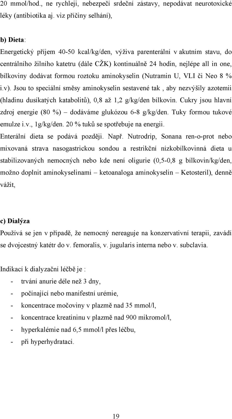 bílkoviny dodávat formou roztoku aminokyselin (Nutramin U, VLI či Neo 8 % i.v).