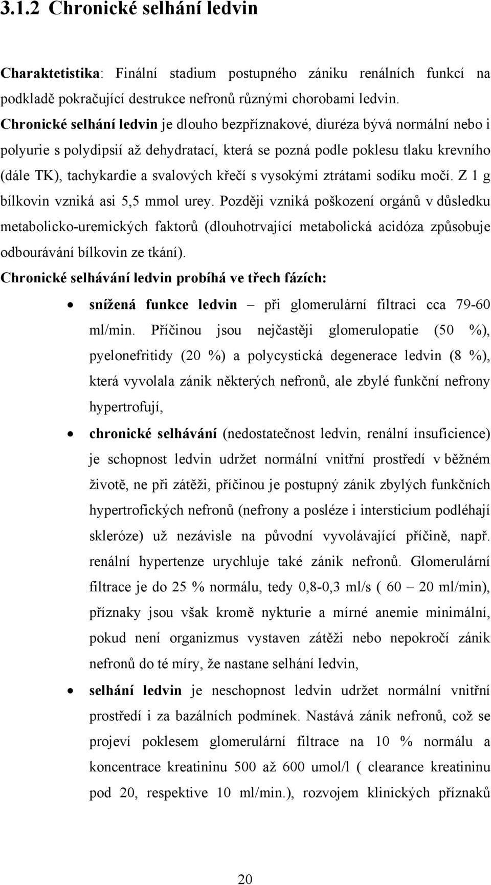 křečí s vysokými ztrátami sodíku močí. Z 1 g bílkovin vzniká asi 5,5 mmol urey.