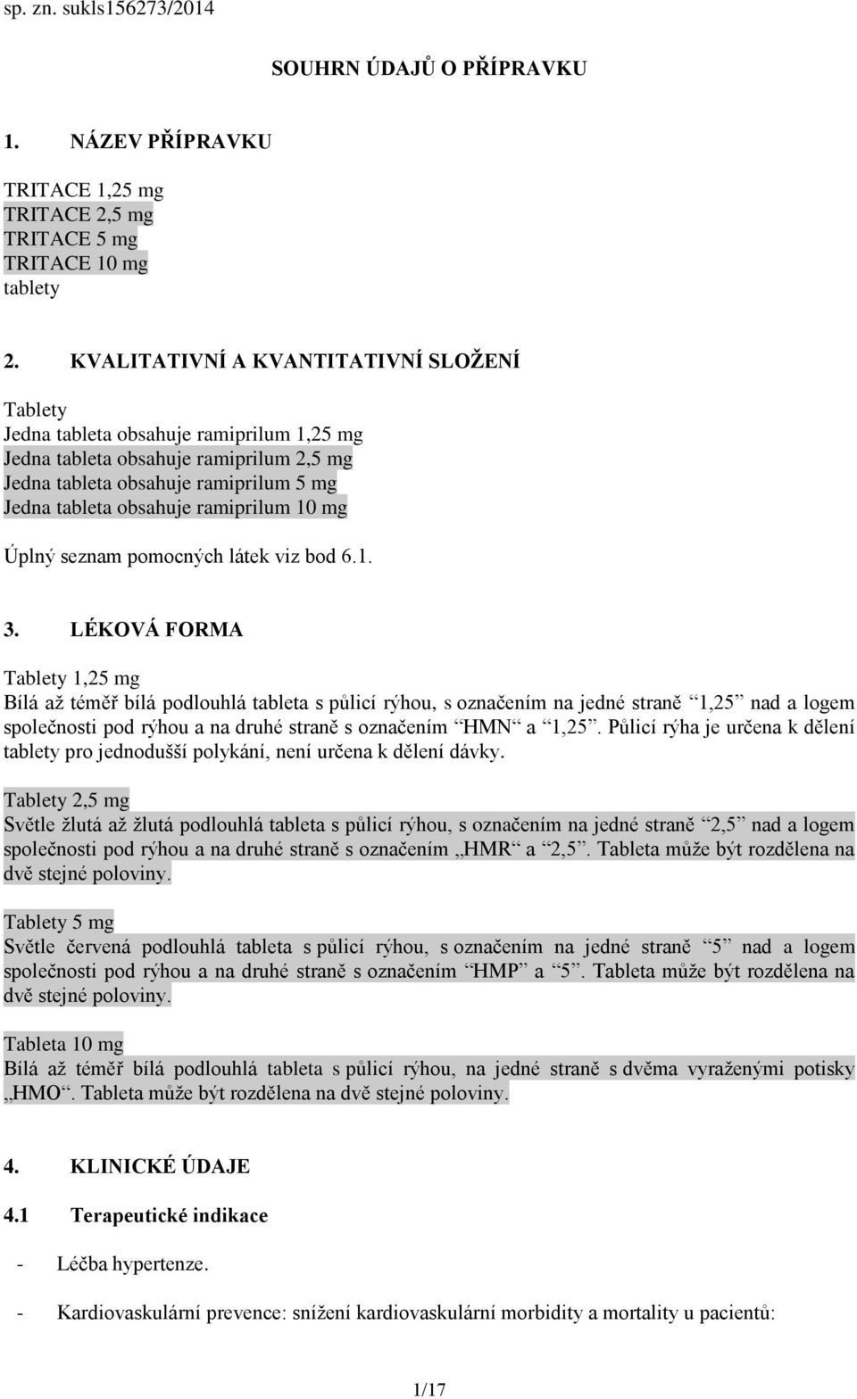 ramiprilum 10 mg Úplný seznam pomocných látek viz bod 6.1. 3.