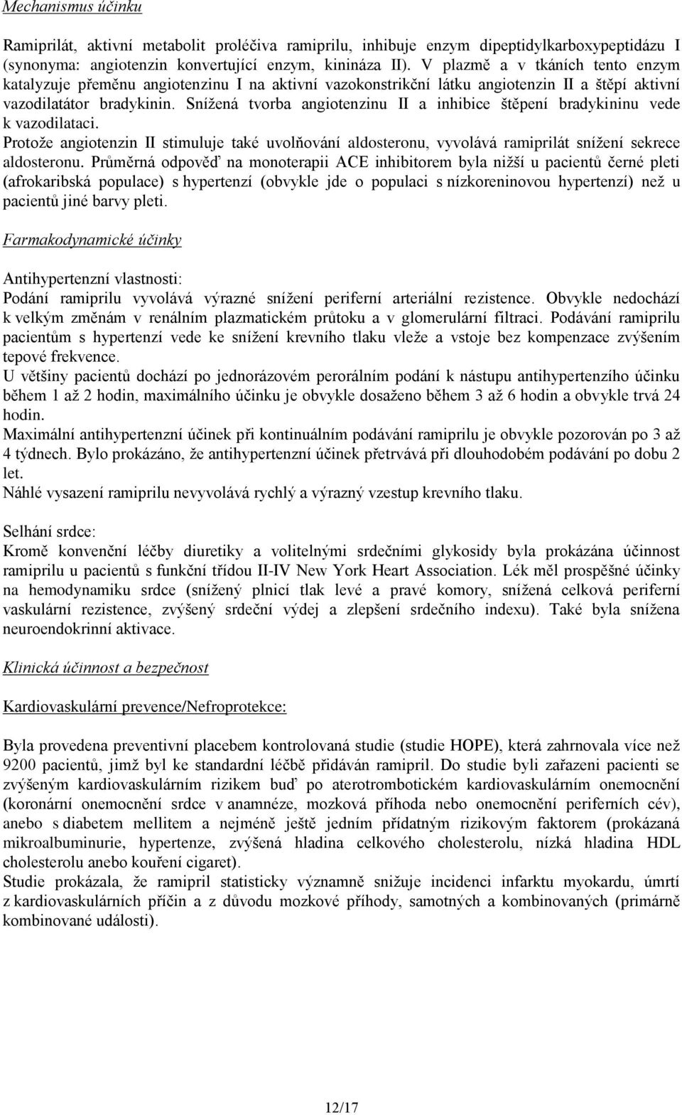 Snížená tvorba angiotenzinu II a inhibice štěpení bradykininu vede k vazodilataci. Protože angiotenzin II stimuluje také uvolňování aldosteronu, vyvolává ramiprilát snížení sekrece aldosteronu.