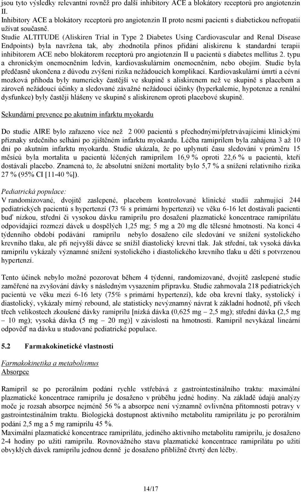 Studie ALTITUDE (Aliskiren Trial in Type 2 Diabetes Using Cardiovascular and Renal Disease Endpoints) byla navržena tak, aby zhodnotila přínos přidání aliskirenu k standardní terapii inhibitorem ACE