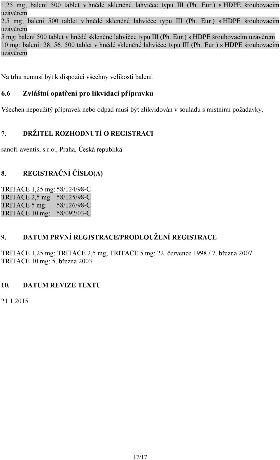 6.6 Zvláštní opatření pro likvidaci přípravku Všechen nepoužitý přípravek nebo odpad musí být zlikvidován v souladu s místními požadavky. 7. DRŽITEL ROZHODNUTÍ O REGISTRACI sanofi-aventis, s.r.o., Praha, Česká republika 8.