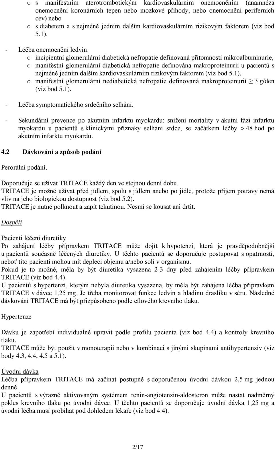 - Léčba onemocnění ledvin: o incipientní glomerulární diabetická nefropatie definovaná přítomností mikroalbuminurie, o manifestní glomerulární diabetická nefropatie definována makroproteinurií u