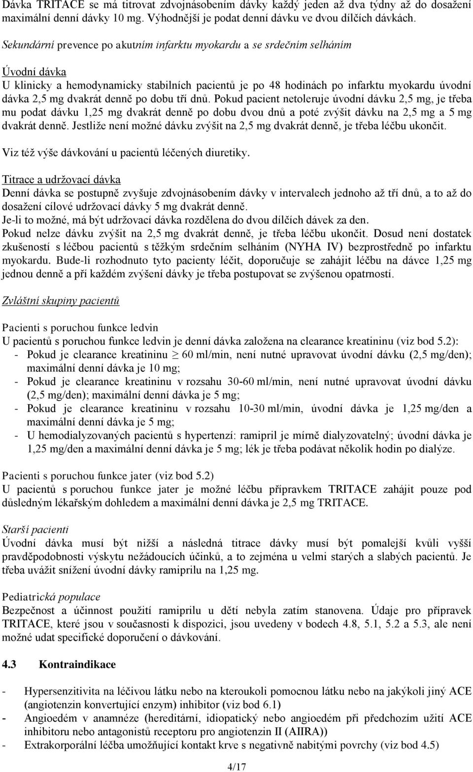 denně po dobu tří dnů. Pokud pacient netoleruje úvodní dávku 2,5 mg, je třeba mu podat dávku 1,25 mg dvakrát denně po dobu dvou dnů a poté zvýšit dávku na 2,5 mg a 5 mg dvakrát denně.