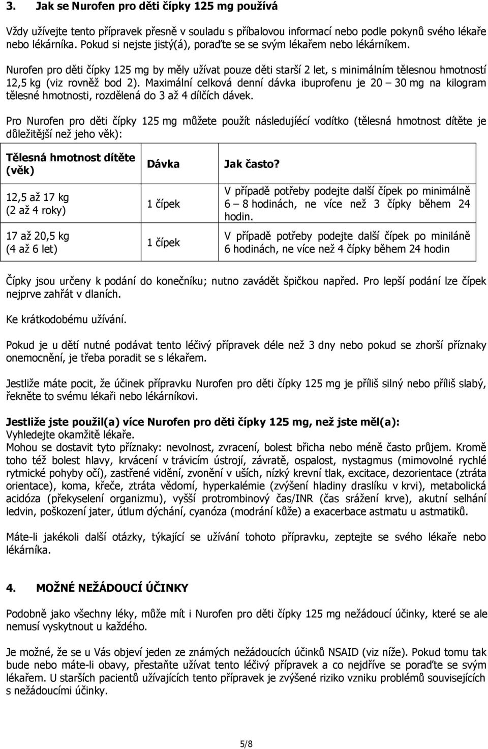 Maximální celková denní dávka ibuprofenu je 20 30 mg na kilogram tělesné hmotnosti, rozdělená do 3 až 4 dílčích dávek.