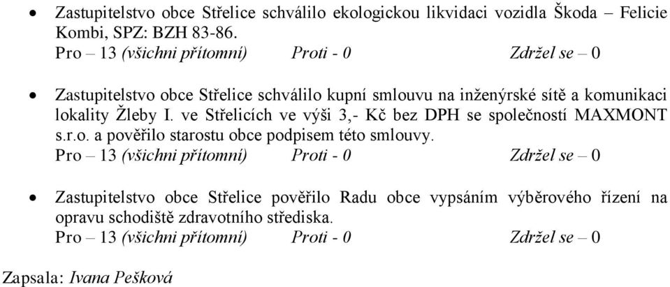 ve Střelicích ve výši 3,- Kč bez DPH se společností MAXMONT s.r.o. a pověřilo starostu obce podpisem této smlouvy.