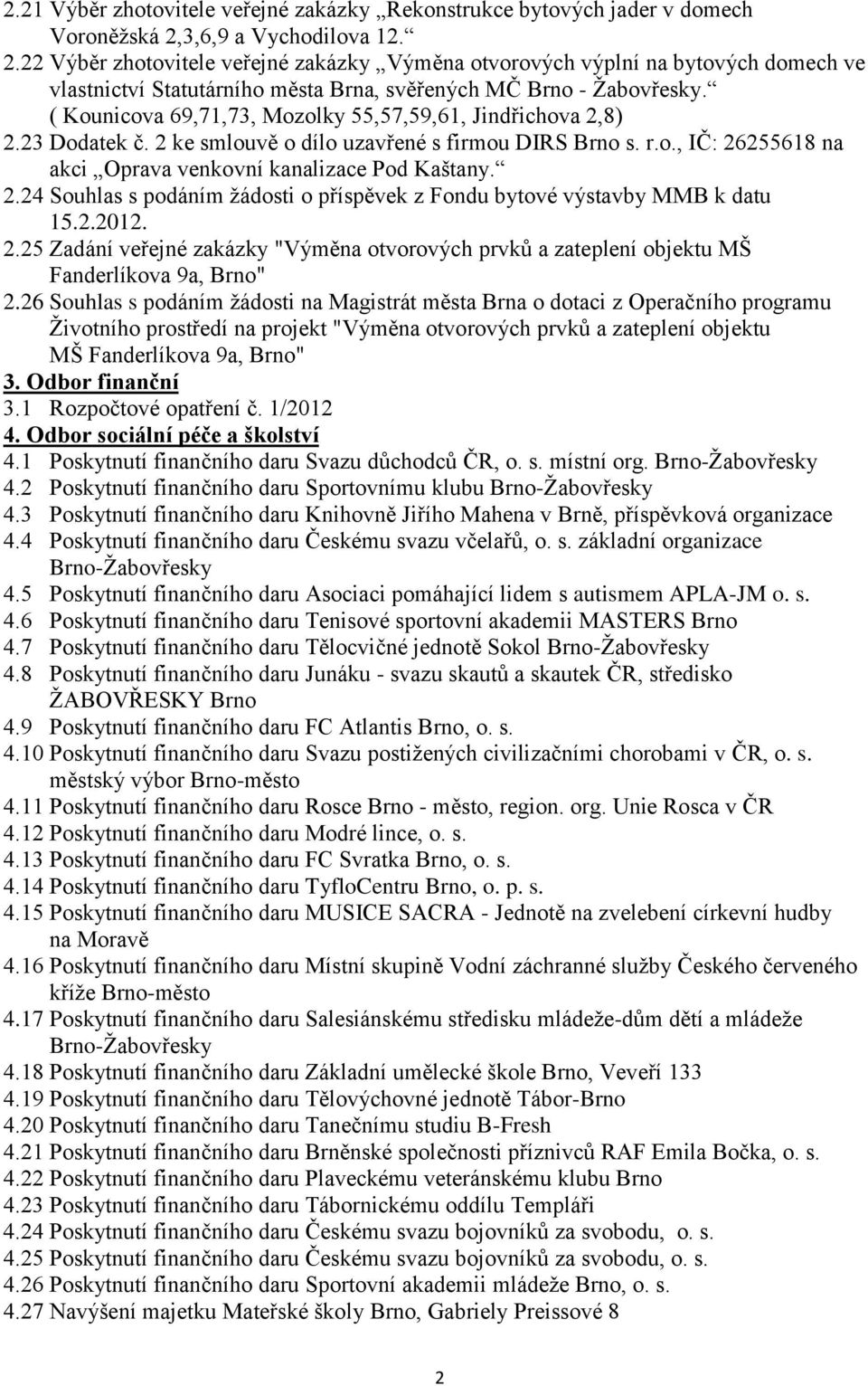 ( Kounicova 69,71,73, Mozolky 55,57,59,61, Jindřichova 2,8) 2.23 Dodatek č. 2 ke smlouvě o dílo uzavřené s firmou DIRS Brno s. r.o., IČ: 26255618 na akci Oprava venkovní kanalizace Pod Kaštany. 2.24 Souhlas s podáním žádosti o příspěvek z Fondu bytové výstavby MMB k datu 15.